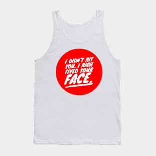 I didn't hit you. I high fived your face Tank Top